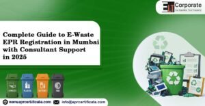 Complete Guide to E-Waste EPR Registration in Mumbai with Consultant Support in 2025