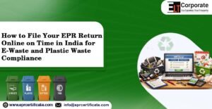 How to File Your EPR Return Online on Time in India for E-Waste and Plastic Waste Compliance